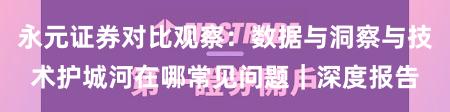 永元证券对比观察：数据与洞察与技术护城河在哪常见问题｜深度报告