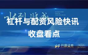 杠杆与配资风险快讯 收盘看点