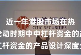 近一年港股市场在热点快速轮动时期中中杠杆资金的产品设计深度分