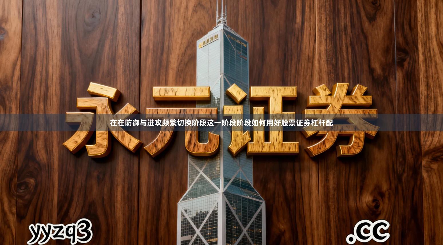 在在防御与进攻频繁切换阶段这一阶段阶段如何用好股票证券杠杆配