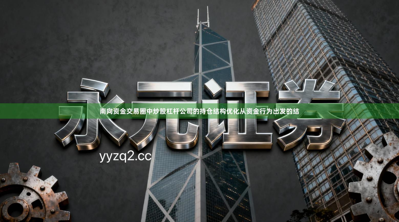 南向资金交易圈中炒股杠杆公司的持仓结构优化从资金行为出发的结