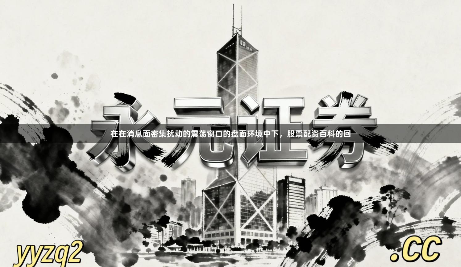 在在消息面密集扰动的震荡窗口的盘面环境中下，股票配资百科的回