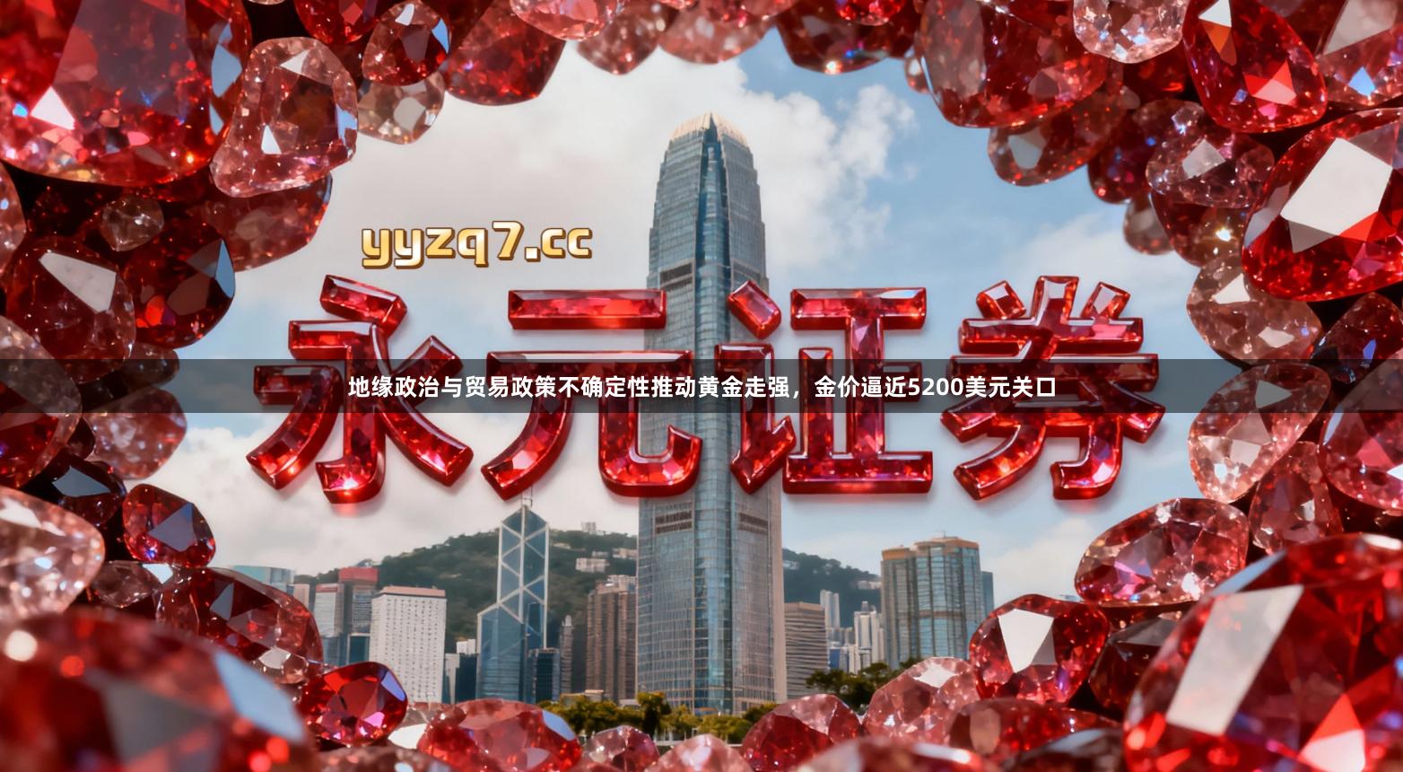 地缘政治与贸易政策不确定性推动黄金走强，金价逼近5200美元关口